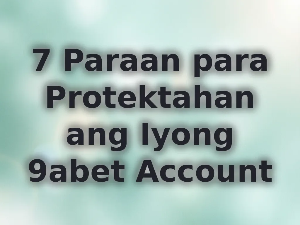 7 Paraan para Protektahan ang Iyong 9abet Account